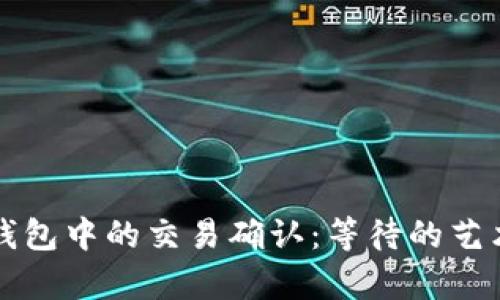比特币钱包中的交易确认：等待的艺术与科学