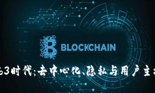 走进Web3时代：去中心化、隐私与用户主权的未来