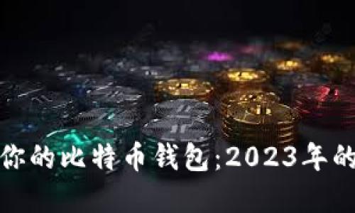 挑选适合你的比特币钱包：2023年的最佳选择