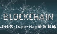 : 开启Web3时代：SuperMap的创
