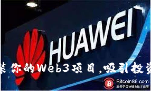 如何高效包装你的Web3项目，吸引投资与用户关注