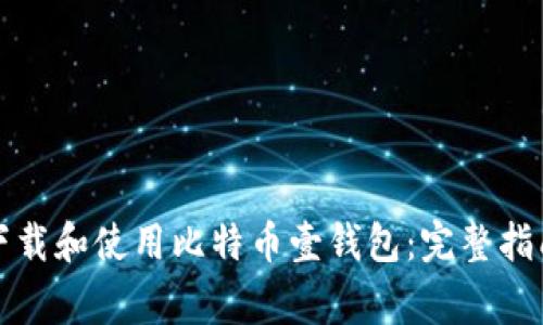 如何安全地下载和使用比特币壹钱包：完整指南与注意事项