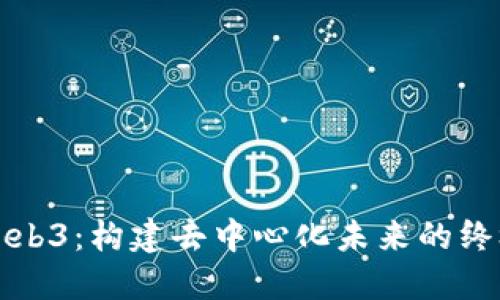 探索Web3：构建去中心化未来的终极指南