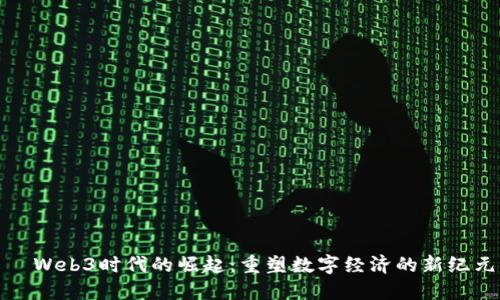   Web3时代的崛起：重塑数字经济的新纪元