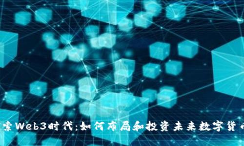 探索Web3时代：如何布局和投资未来数字货币？