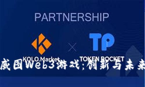 深入探索威图Web3游戏：创新与未来的交汇点