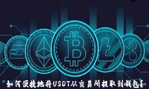 
如何便捷地将USDT从交易所提取到钱包？