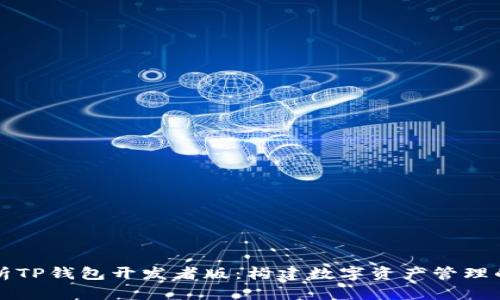 全面解析TP钱包开发者版：构建数字资产管理的新纪元