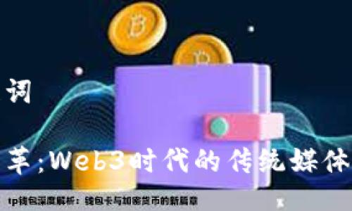 与关键词

拥抱变革：Web3时代的传统媒体新机遇