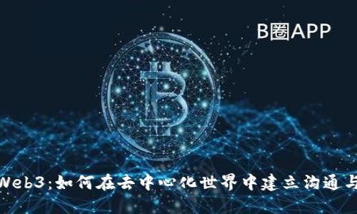 探索Web3：如何在去中心化世界中建立沟通与连接