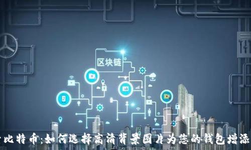   
探索比特币：如何选择高清背景图片为您的钱包增添魅力