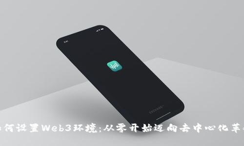 如何设置Web3环境：从零开始迈向去中心化革命