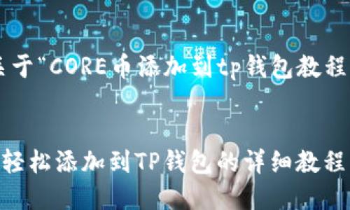 以下是关于“CORE币添加到tp钱包教程”的内容:


CORE币：轻松添加到TP钱包的详细教程
