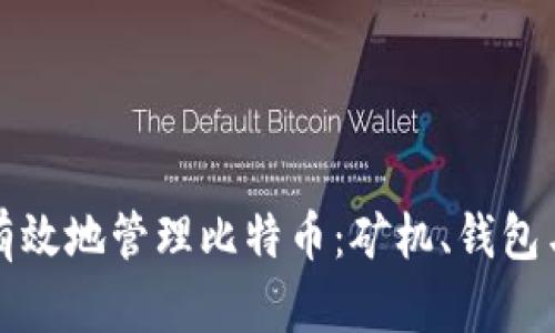 如何安全有效地管理比特币：矿机、钱包与地址详解