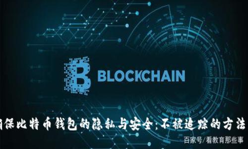 如何确保比特币钱包的隐私与安全：不被追踪的方法与技巧