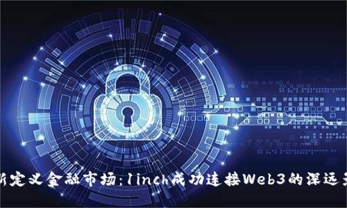 重新定义金融市场：1inch成功连接Web3的深远影响