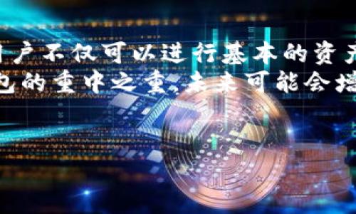 TP钱包的主网介绍
TP钱包是一种流行的数字资产管理工具，旨在为用户提供安全、快速和便捷的数字货币存储、转账和交易服务。TP钱包支持多种主流公链，用户可以在钱包中管理多种数字资产。
在谈论TP钱包的