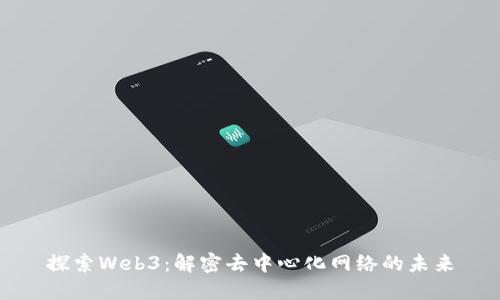 探索Web3：解密去中心化网络的未来