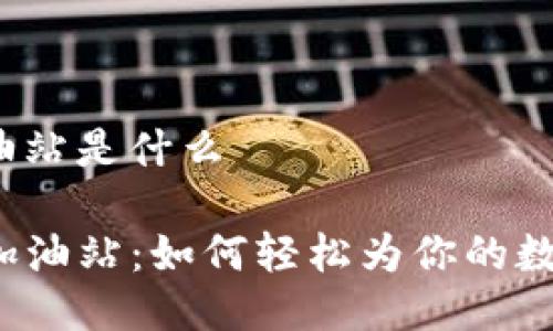 tp钱包的加油站是什么

探秘TP钱包加油站：如何轻松为你的数字资产加油？