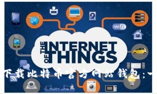 如何安全下载比特币官方网站钱包：一步步指南