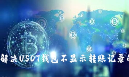  如何解决USDT钱包不显示转账记录的问题