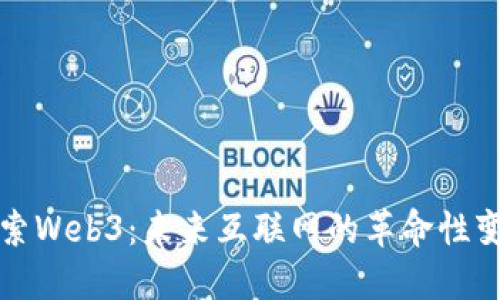 探索Web3：未来互联网的革命性变革
