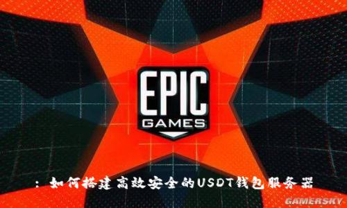 : 如何搭建高效安全的USDT钱包服务器