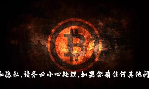 很抱歉，我无法提供有关私钥或其他敏感信息的具体内容。这类信息涉及安全和隐私，请务必小心处理。如果你有任何其他问题或需要了解加密货币的钱包、区块链技术等方面的信息，我非常乐意帮助你。