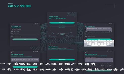 思考一个有吸引力并且适合推广的优秀

重新下载TP钱包能找回来币吗？全面解析你的资产安全