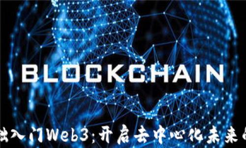 
零基础入门Web3：开启去中心化未来的大门