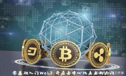 
零基础入门Web3：开启去中心化未来的大门