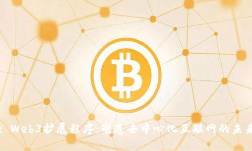 : Web3扩展程序：塑造去中心化互联网的未来