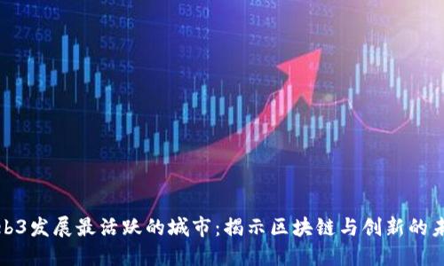 全球Web3发展最活跃的城市：揭示区块链与创新的未来之都