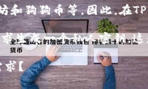 在讨论TP（可能是指某个特定平台或应用）是否有Doge钱包之前，我们先了解一下Doge钱包的基本信息。

### 什么是Doge钱包？

Doge钱包是专门用于存储和交易狗狗币（Dogecoin，一种流行的加密货币）的软件。狗狗币最初是作为一种玩笑性质的加密货币推出的，然而随着时间的推移，它已经发展成为一个活跃的社区，并且在加密货币领域占有一席之地。Doge钱包允许用户安全地存储狗狗币、发送和接收狗狗币，甚至进行一些交易和投资。

### TP平台介绍

TP（假设是指某款交易平台或应用）是一种专注于加密货币交易的平台。许多加密货币交易平台提供多种钱包选项，以便用户能够轻松地管理他们的数字资产。这些平台通常旨在提供安全性、便捷性和高效的交易体验。

### TP中是否有Doge钱包？

想要了解TP中是否有Doge钱包，首先需要检查TP的支持货币列表。许多主流的加密交易平台和钱包通常会支持多种加密货币，包括比特币、以太坊和狗狗币等。因此，在TP名下查找相关文档或客户服务信息，可以帮助确认是否支持狗狗币钱包。

如果TP平台支持狗狗币，那么用户只需创建一个账户，完成必要的身份验证步骤后，便可以获得Doge钱包的访问权。在此过程中，用户可能会被要求生成一个私人密钥，这是保护加密资产安全的一种方法。

总结来说，确定TP是否有Doge钱包的关键在于查询该平台的支持资产列表，或直接通过平台的客服渠道进行确认。您是否还有其他具体问题或需求？