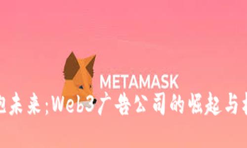 拥抱未来：Web3广告公司的崛起与机遇