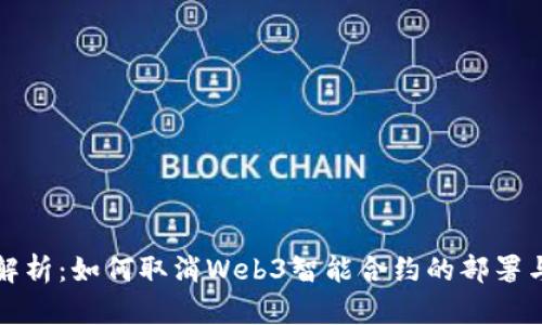 全面解析：如何取消Web3智能合约的部署与执行