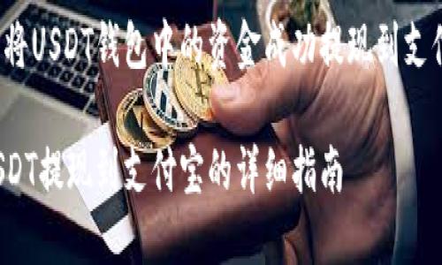 如何将USDT钱包中的资金成功提现到支付宝？

将USDT提现到支付宝的详细指南