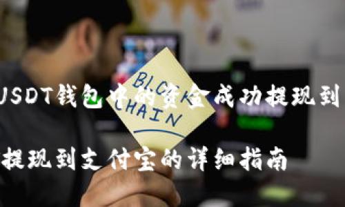 如何将USDT钱包中的资金成功提现到支付宝？

将USDT提现到支付宝的详细指南