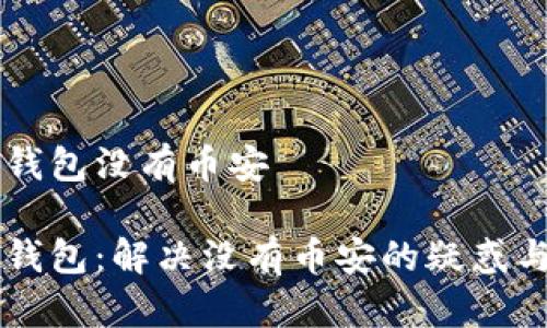 电脑版TP钱包没有币安

电脑版TP钱包：解决没有币安的疑惑与使用指南