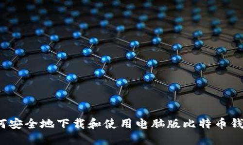如何安全地下载和使用电脑版比特币钱包？