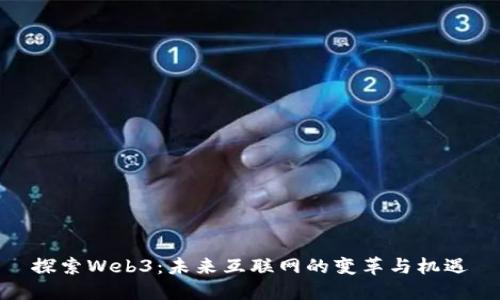 探索Web3:未来互联网的变革与机遇