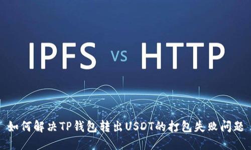 如何解决TP钱包转出USDT的打包失败问题