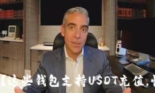  
你知道吗？这些钱包支持USDT充值，快来看看！