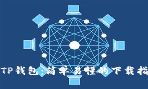: TP钱包：简单易懂的下载指南