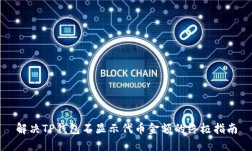 解决TP钱包不显示代币金额的终极指南