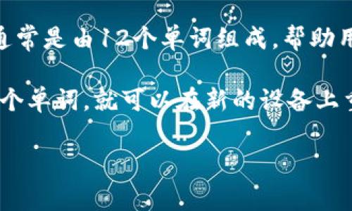 在TP钱包（TokenPocket）中，用户在创建钱包时会生成一套助记词（也称为恢复词、备份词），通常是由12个单词组成，帮助用户在需要时恢复他们的钱包及相关资产。

助记词是一种安全措施，可以用于恢复钱包。如果用户丢失了钱包的访问权限，只要记住这12个单词，就可以在新的设备上重新生成钱包，并访问其中的资产。值得注意的是，这些助记词应当妥善保管，不应与他人分享。

如果你有任何关于TP钱包或助记词的具体问题，随时问我！