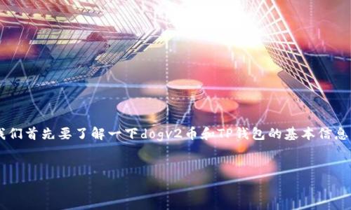在讨论如何将dogv2币提到TP钱包之前，我们首先要了解一下dogv2币和TP钱包的基本信息以及相关的步骤。以下是一个详尽的介绍。

:
如何将dogv2币提到TP钱包：全面指南