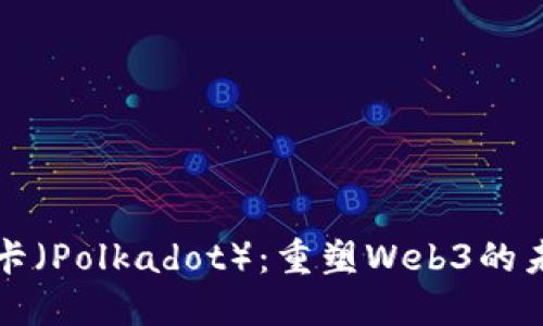波卡（Polkadot）：重塑Web3的未来