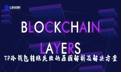TP冷钱包转账失败的原因解析及解决方案