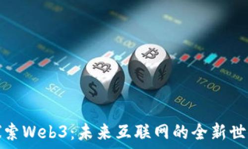   
探索Web3：未来互联网的全新世界